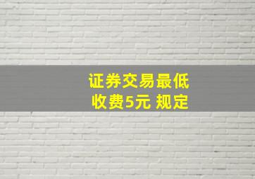 证券交易最低收费5元 规定